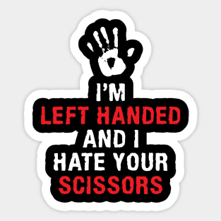 I'm Left Handed And I Hate Your Scissors Lefty Left handed Sticker